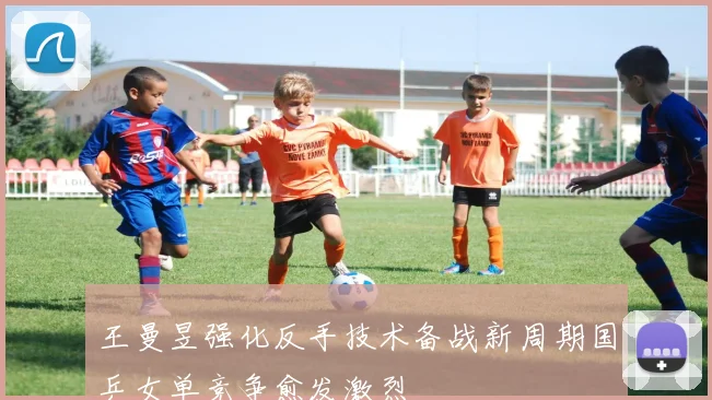 王曼昱强化反手技术备战新周期国乒女单竞争愈发激烈